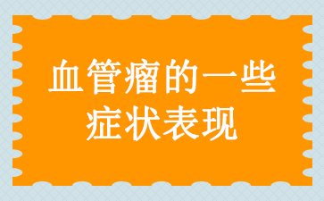 [评选]广州血管瘤医院排名[前五]-血管瘤的一些症状表现